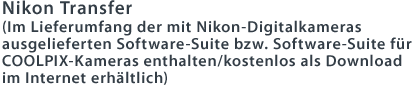 Nikon Transfer(Im Lieferumfang der mit Nikon-Digitalkameras ausgelieferten Software-Suite bzw. Software-Suite für COOLPIX-Kameras enthalten/kostenlos als Download im Internet erhältlich)