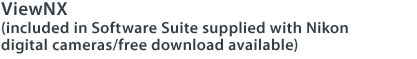 ViewNX (included in Software Suite supplied with Nikon digital cameras/free download available)